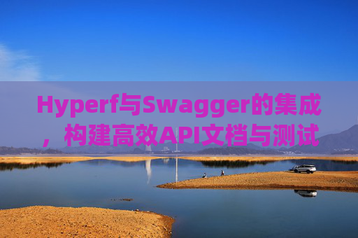 Hyperf与Swagger的集成,构建高效API文档与测试